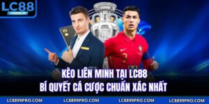 Kèo Liên Minh Tại LC88: Bí Quyết Cá Cược Chuẩn Xác Nhất