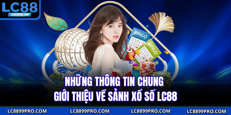 Những thông tin chung giới thiệu về sảnh xổ số LC88