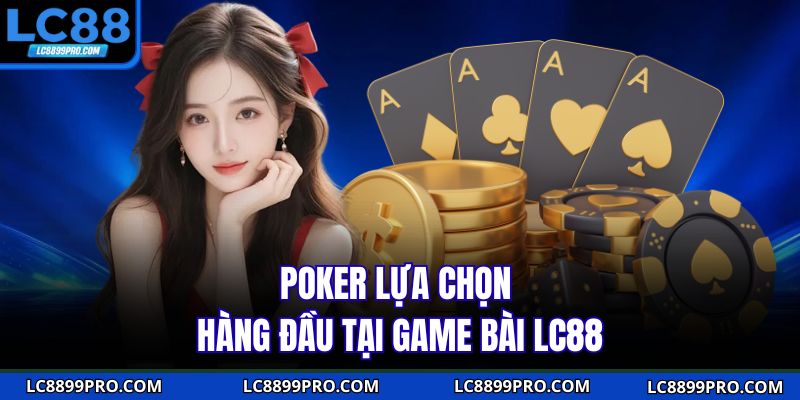 Poker lựa chọn hàng đầu tại game bài LC88