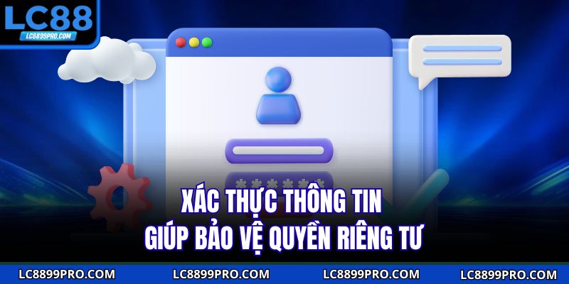 Xác thực thông tin giúp bảo vệ quyền riêng tư
